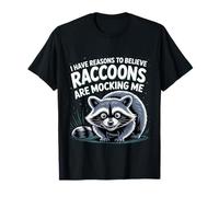 I Have Reasons to Believe Raccoons are Mocking Me |- T-Shirt