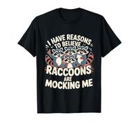 I Have Reasons To Believe Raccoons Are Mocking Me -- T-Shirt