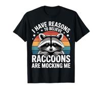 I Have Reasons to Believe Raccoons are Mocking Me - T-Shirt
