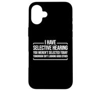 I Have Selective Hearing You Weren't Selected Today Coque pour iPhone 16 Plus