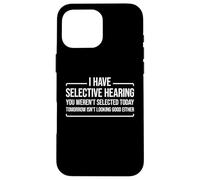 I Have Selective Hearing You Weren't Selected Today Coque pour iPhone 16 Pro Max