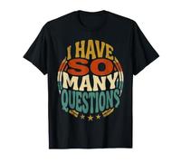 I Have So Many Questions Curieux Esprit confus |- T-Shirt