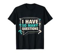 I Have So Many Questions Curieux Esprit confus - T-Shirt