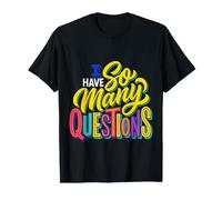 I Have So Many Questions Curieux Esprit confus |- T-Shirt