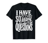I Have So Many Questions Curieux Esprit confus ||- T-Shirt