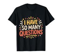 I Have So Many Questions Curieux Esprit confus |- T-Shirt