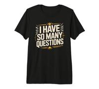 I Have So Many Questions Curieux Esprit confus T-Shirt Haut de Gamme