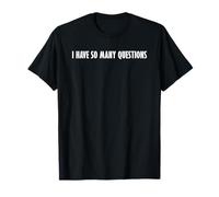 I Have So Many Questions T-Shirt