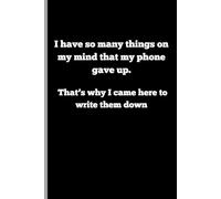 I have so many things on my mind that my phone gave up. That’s why I came here to write them down: Funny Gift Notebook Journal for friends and Family