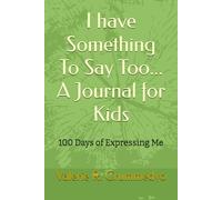 I have Something To Say Too... A Journal for Kids: 100 Days of Expressing Me