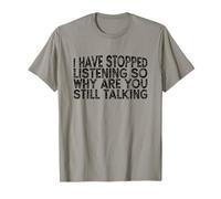 I Have Stopped Listening So Why are You Still Talking T-Shirt