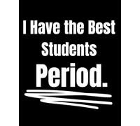 I Have the Best Students. Period. Lined Notebook for Teachers - 120 Pages: Modern Teacher Notebook | 7.5 x 9.25 in | Perfect for School, Notes & Teacher Appreciation