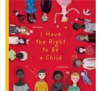 I Have the Right to Be a Child by Alain Serres & Translated by Helen Mixter & Illustrated by Aurelia Fronty Alain Serres , Translated by Helen Mixter , Illustrated by Aurelia Fronty (Auteur)