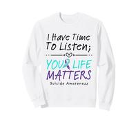 I Have Time to Listen Your Life Matters Suicide Prevention Sweatshirt