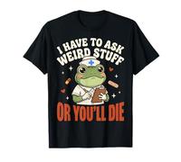 I Have to Ask Weird Stuff Or You'll Die Mème Grenouille T-Shirt