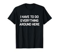I Have to Do Everything Around Here, Drôle, Blagues, Sarcastique T-Shirt
