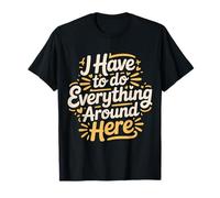 I Have to Do Everything Around Here Multitâche - T-Shirt