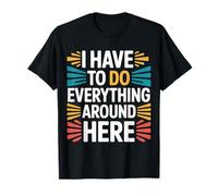 I Have to Do Everything Around Here Multitâche - T-Shirt