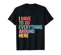 I Have to Do Everything Around Here Multitâche - T-Shirt