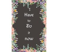 I Have To Do It Now: Yearly To-Do List Planner for Organized Living | 12-Month Productivity Journal for Setting Goals, Tracking Tasks & Staying Focused All Year