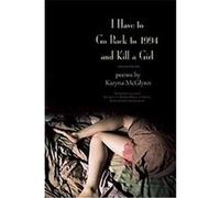 I Have to Go Back to 1994 and Kill a Girl, Kathryn A. Morton Prize in Poetry Karyna Mcglynn (Auteur)