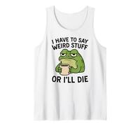 I Have to Say Weird Stuff Or I'll Die - Funny Frog Débardeur