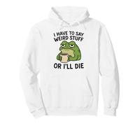 I Have to Say Weird Stuff Or I'll Die - Funny Frog Sweat à Capuche