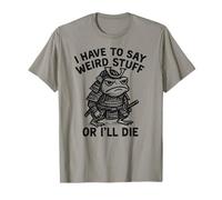 I Have to Say Weird Stuff Or I'll Die - Grenouille Samouraï drôle T-Shirt
