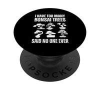 I Have Too Many Bonsaï Trees Said No One Ever PopSockets PopGrip Adhésif