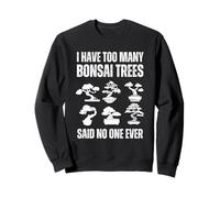I Have Too Many Bonsaï Trees Said No One Ever Sweatshirt