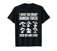 I Have Too Many Bonsaï Trees Said No One Ever T-Shirt