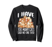 I Have Too Many Cats, Said No One Ever - Jokes Sweatshirt