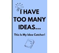 I Have Too Many Ideas… This Is My Idea Catcher!: The Ultimate Idea Keeper for Creative Minds!