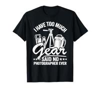 I Have Too Much Gear Said No Photographer Ever Photographe T-Shirt