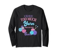 I Have Too Much Yarn Said No One Ever Knitting Humour Manche Longue