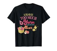 I Have Too Much Yarn Said No One Ever Knitting Humour T-Shirt