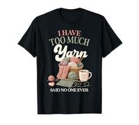 I Have Too Much Yarn Said No One Ever Knitting Humour T-Shirt