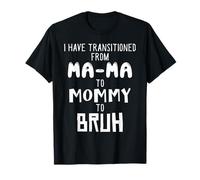« I Have Transitioned from Ma-Ma To Mommy To Mom To Bruh » T-Shirt