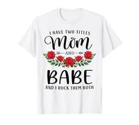 I Have Two Titles Mom and Babe Funny Mother's Day Floral T-Shirt