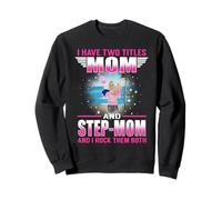I Have Two Titles Mom and Stepmom for Mothers Day Sweatshirt
