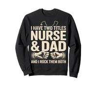 I Have Two Titles Nurse and Dad I Rock Them Both Sweatshirt