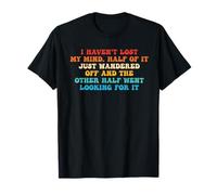 I Haven't Lost My Mind. La moitié vient de se promener T-Shirt
