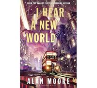 I Hear A New World: The Brand New Fantastical Historical Novel from Icon Alan Moore