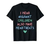 I Hear Migrant Children Also Have Heartbeats Human Rights T-Shirt