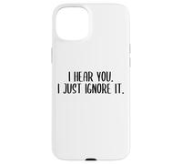 I Hear You. I Just Ignore it. Coque pour iPhone 15 Plus