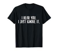 I Hear You. I Just Ignore it. T-Shirt