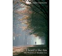 I Heard It Like This: The Wisdom of Masahisa Goi