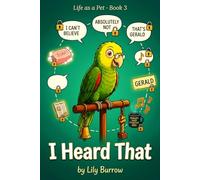 I Heard That: The Secret Life of a Parrot Told by the Parrot