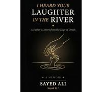 I Heard Your Laughter in the River: A Father's Letters from the Edge of Death