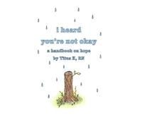 I Heard You're Not Okay: a handbook on hope